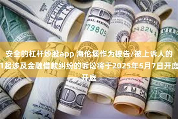 安全的杠杆炒股app 海伦堡作为被告/被上诉人的1起涉及金融借款纠纷的诉讼将于2025年5月7日开庭