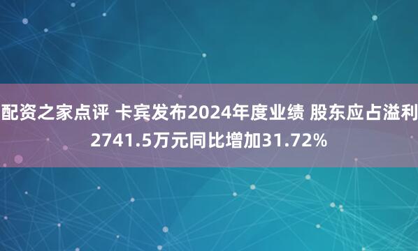 配资之家点评 卡宾发布2024年度业绩 股东应占溢利2741.5万元同比增加31.72%