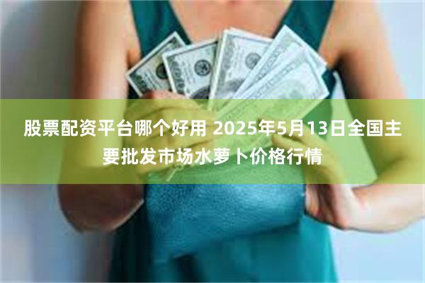 股票配资平台哪个好用 2025年5月13日全国主要批发市场水萝卜价格行情