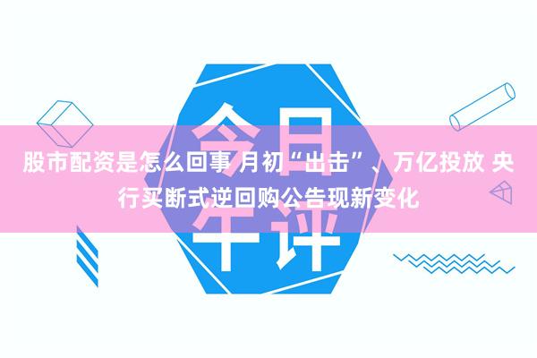 股市配资是怎么回事 月初“出击”、万亿投放 央行买断式逆回购公告现新变化