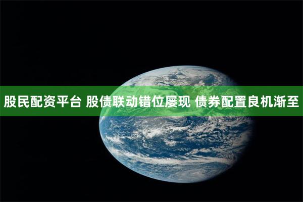 股民配资平台 股债联动错位屡现 债券配置良机渐至